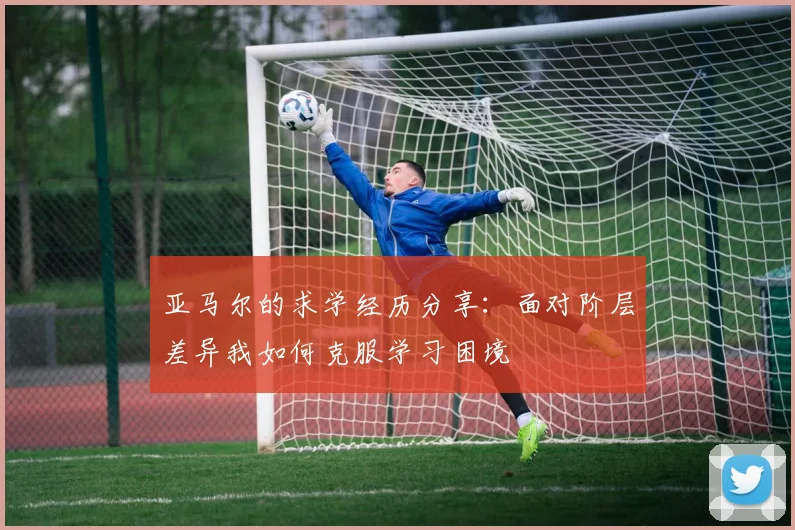 亚马尔的求学经历分享：面对阶层差异我如何克服学习困境